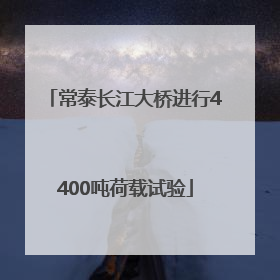 常泰长江大桥进行4400吨荷载试验