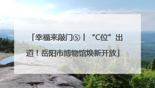 幸福来敲门⑤丨“C位”出道！岳阳市博物馆焕新开放