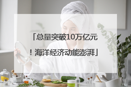 总量突破10万亿元！海洋经济动能澎湃
