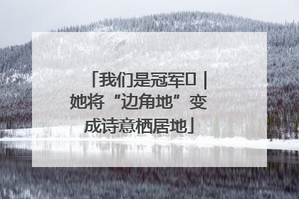 我们是冠军㉓｜她将“边角地”变成诗意栖居地