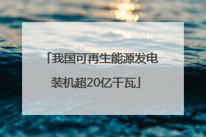 我国可再生能源发电装机超20亿千瓦