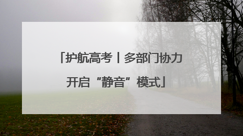 护航高考丨多部门协力 开启“静音”模式