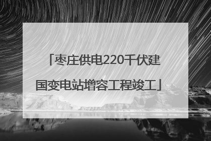 枣庄供电220千伏建国变电站增容工程竣工