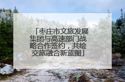 枣庄市文旅发展集团与高速部门战略合作签约，共绘交旅融合新蓝图