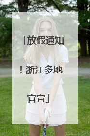 放假通知！浙江多地官宣