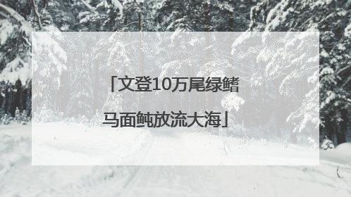 文登10万尾绿鳍马面鲀放流大海