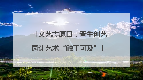 文艺志愿日，普生创艺园让艺术“触手可及”