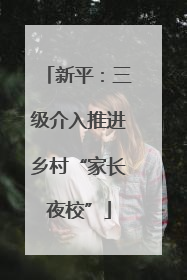 新平：三级介入推进乡村“家长夜校”