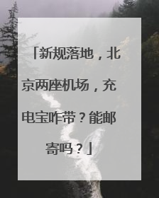 新规落地，北京两座机场，充电宝咋带？能邮寄吗？