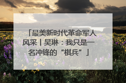 最美新时代革命军人风采丨吴琳：我只是一名冲锋的“棋兵”