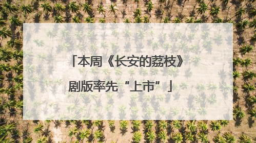 本周《长安的荔枝》剧版率先“上市”
