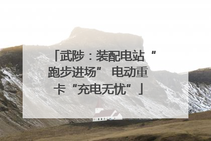 武陟：装配电站“跑步进场” 电动重卡“充电无忧”