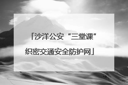 沙洋公安“三堂课”织密交通安全防护网