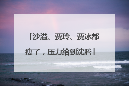 沙溢、贾玲、贾冰都瘦了，压力给到沈腾