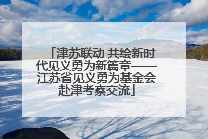 津苏联动 共绘新时代见义勇为新篇章——江苏省见义勇为基金会赴津考察交流