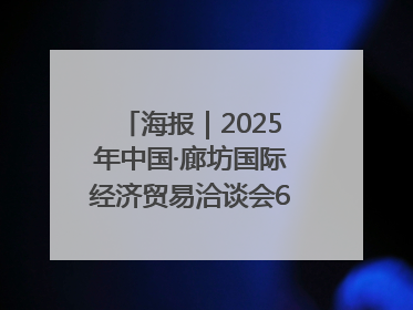 海报｜2025年中国·廊坊国际经济贸易洽谈会6月16日至20日在廊坊召开