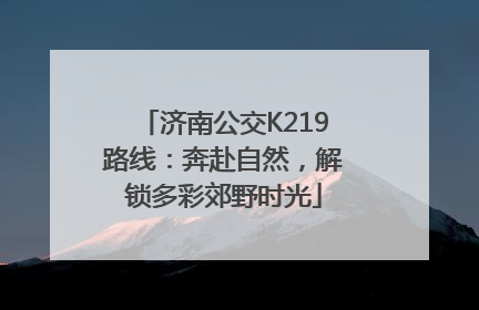济南公交K219路线：奔赴自然，解锁多彩郊野时光