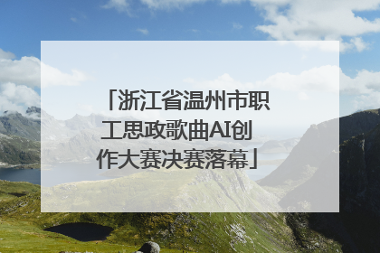 浙江省温州市职工思政歌曲AI创作大赛决赛落幕