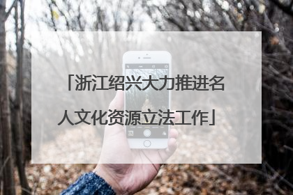 浙江绍兴大力推进名人文化资源立法工作