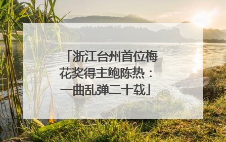 浙江台州首位梅花奖得主鲍陈热：一曲乱弹二十载