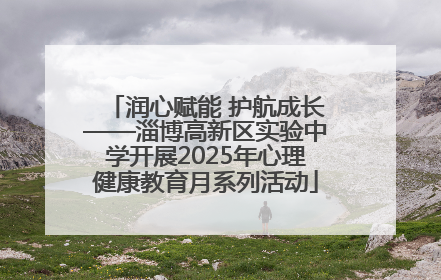 润心赋能 护航成长——淄博高新区实验中学开展2025年心理健康教育月系列活动