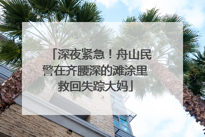 深夜紧急！舟山民警在齐腰深的滩涂里救回失踪大妈