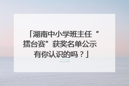 湖南中小学班主任“擂台赛”获奖名单公示 有你认识的吗？