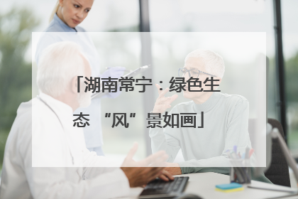 湖南常宁：绿色生态 “风”景如画