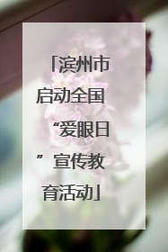 滨州市启动全国“爱眼日”宣传教育活动