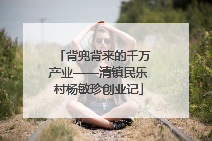 背兜背来的千万产业——清镇民乐村杨敏珍创业记