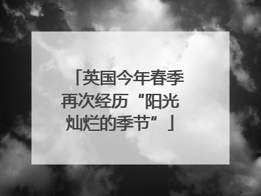 英国今年春季再次经历“阳光灿烂的季节”
