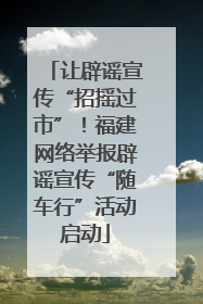 让辟谣宣传“招摇过市”！福建网络举报辟谣宣传“随车行”活动启动
