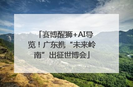 赛博醒狮+AI导览！广东携“未来岭南”出征世博会