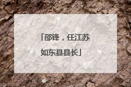 邵锋，任江苏如东县县长