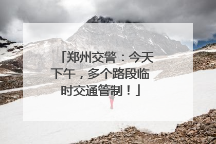 郑州交警：今天下午，多个路段临时交通管制！