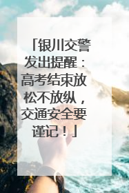 银川交警发出提醒：高考结束放松不放纵，交通安全要谨记！