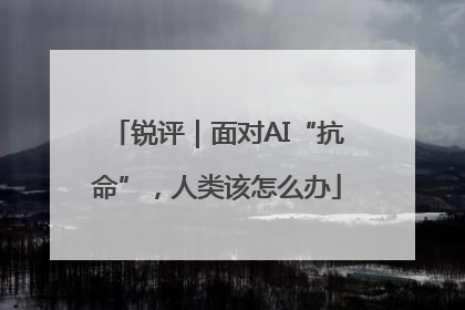 锐评｜面对AI“抗命”，人类该怎么办