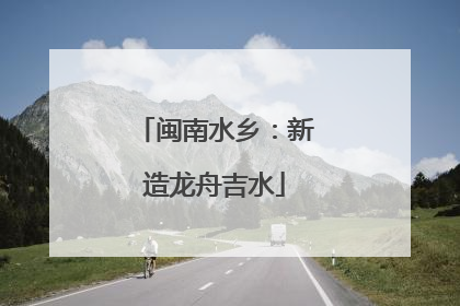 闽南水乡：新造龙舟吉水