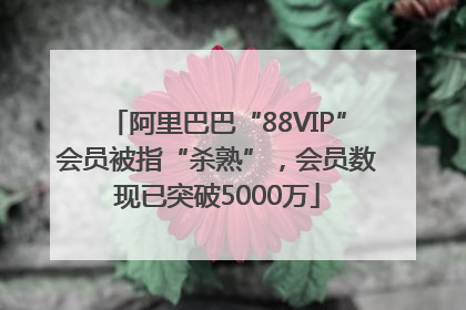 阿里巴巴“88VIP”会员被指“杀熟”，会员数现已突破5000万