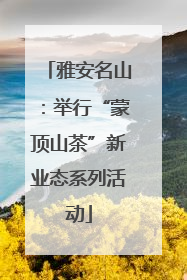 雅安名山：举行“蒙顶山茶”新业态系列活动
