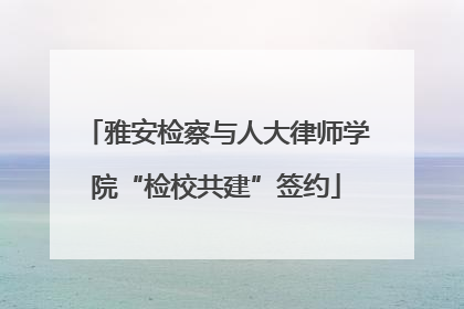 雅安检察与人大律师学院“检校共建”签约