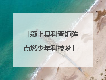 颍上县科普矩阵点燃少年科技梦