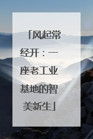 风起常经开：一座老工业基地的智美新生