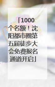 1000个名额！沈阳都市圈第五届徒步大会免费报名通道开启