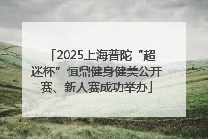 2025上海普陀“超迷杯”恒鼎健身健美公开赛、新人赛成功举办