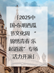2025中国•东明西瓜节文化周 “锦绣青春 乐起逍遥”专场活力开演