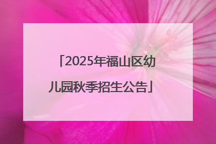2025年福山区幼儿园秋季招生公告