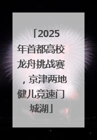2025年首都高校龙舟挑战赛，京津两地健儿竞速门城湖