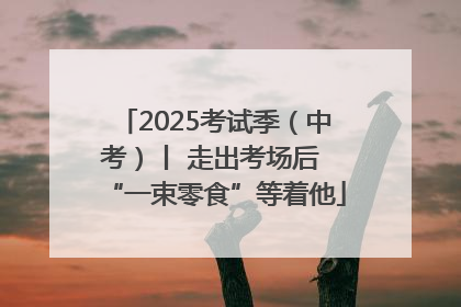 2025考试季（中考）丨 走出考场后 “一束零食”等着他