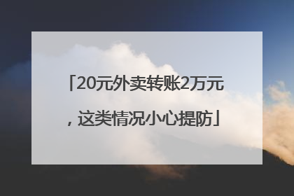 20元外卖转账2万元，这类情况小心提防